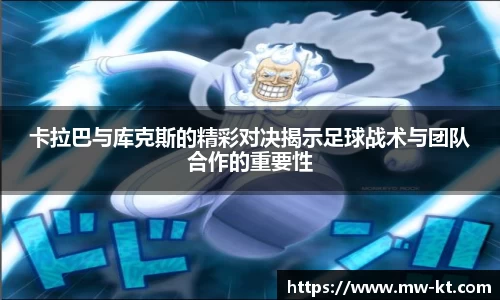卡拉巴与库克斯的精彩对决揭示足球战术与团队合作的重要性